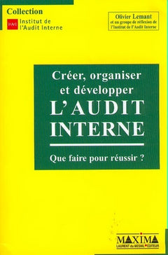 Créer, organiser et développer l'audit interne. Que faire pour réussir ?