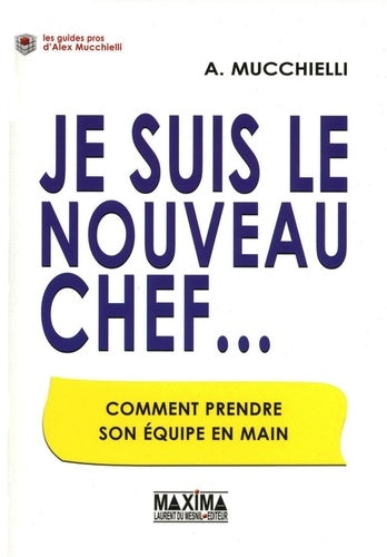 Je suis le nouveau chef...: Comment prendre son équipe en main