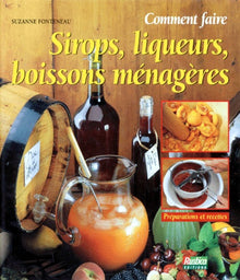 Comment faire : sirops, liqueurs et boissons ménagères