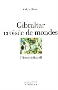 Gibraltar.: Croisée de mondes d'Hecule à Boabdil