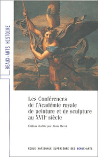 LES CONFERENCES DE L'ACADEMIE ROYALE DE PEINTURE ET SCULPTURE AU XVII