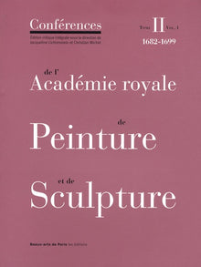 Conferences de l'Academie Royale de Peinture et de Sculpture, Tome 2, Volume 1