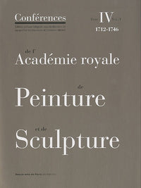 Conferences de l'Academie Royale de Peinture et de Sculpture, Tome IV - Volume I