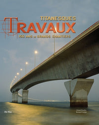 Titanesques Travaux: 150 ans de grands chantiers