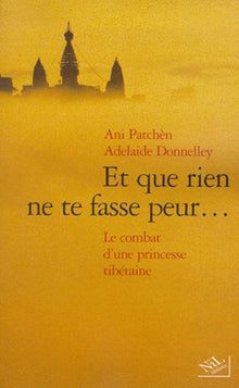 Et que rien ne te fasse peur... : Le Combat d'une princesse Tibétaine