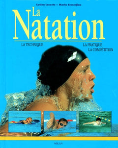 La natation : la technique - la pratique - la compétition