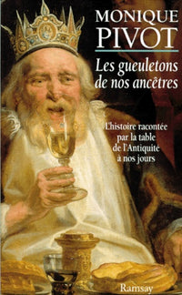 Les gueuletons de nos ancêtres - L'histoire racontée par la table de l'Antiquité à nos jours.