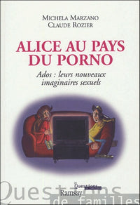 Alice au pays du porno: Ados : leurs nouveaux imaginaires sexuels