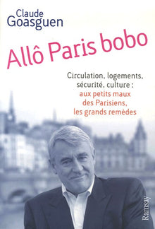 Allô Paris bobo: Circulation, logements, sécurité, culture : aux petits maux parisiens, les grands remèdes