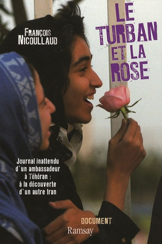 Le turban et la rose: Journal inattendu d'un ambassadeur à Téhéran : à la découverte d'un autre Iran