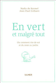 En vert et malgré tout: Ou comment rire de soi et du reste au jardin