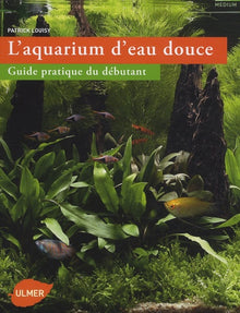 L'Aquarium d'eau douce. Guide pratique du débutant