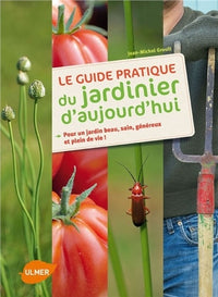Le guide pratique du jardinier d'aujourd'hui: Pour un jardin beau, sain, généreux et plein de vie !