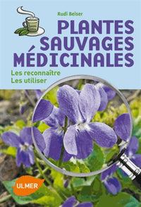 Plantes sauvages médicinales - Les reconnaître, les utiliser