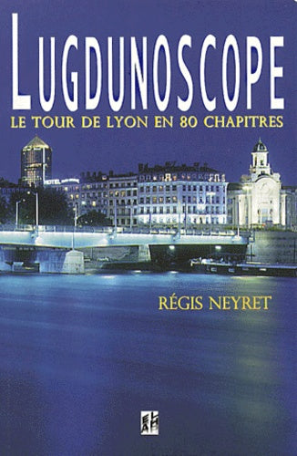 Lugdunoscope : tour de Lyon en 80 chapitres