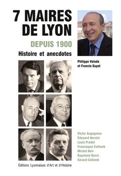 Sept maires de Lyon depuis 1900: Histoire et anecdotes