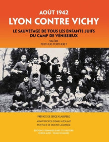 Lyon contre Vichy Août 1942 le sauvetage de tous les enfants juifs du camp de Vénissieux