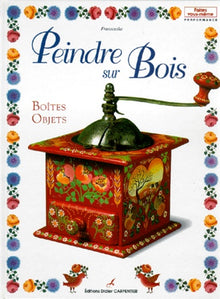 Peindre sur bois: Volume 1, Boîtes, objets
