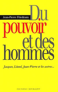 Du pouvoir et des hommes : Jacques, Lionel, Jean-Pierre et les autres...