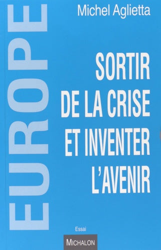 Europe. Sortir de la crise et inventer l'avenir