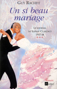 Un si beau mariage. Le journal de Sophie Clarency 1957-1958***