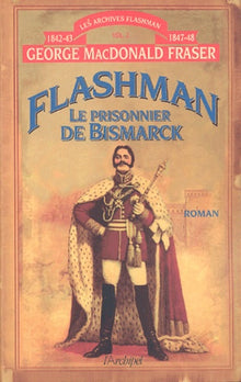 Le prisonnier de Bismarck: Archives Flashman 1842-1843 et 1847-1848