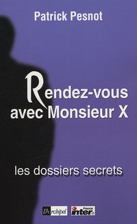 Rendez-vous avec Monsieur X : les dossiers secrets