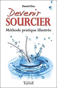 Devenir sourcier - Méthode pratique illustrée
