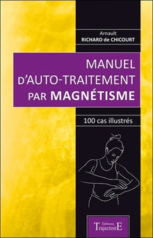 Manuel d'auto-traitement par magnétisme - 100 cas illustrés
