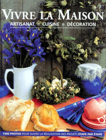 Vivre la maison. Artisanat, cuisine, décoration