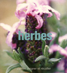 Herbes: Planter, soigner et récolter