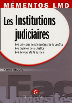 Les Institutions judiciaires: Les principes fondamentaux de la Justice, les organes de la Justice, les acteurs de la Justice
