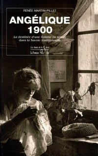 Angélique 1900. La destinée d'une femme du terroir dans la Savoie traditionnelle.