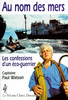 Au nom des mers. Les confessions d'un éco-guerrier