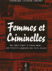 Femmes et criminelles - des soeurs Papin à Simone Weber, une histoire sanglante des faits divers