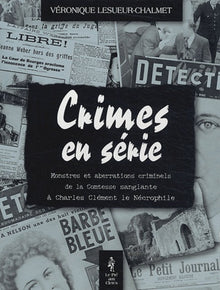 Crimes en séries : Monstres et aberrations criminels de la Comtesse sanglante à Charles Clément le Nécrophile