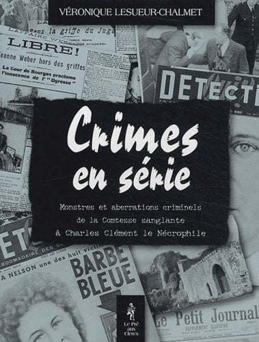 Crimes en séries : Monstres et aberrations criminels de la Comtesse sanglante à Charles Clément le Nécrophile