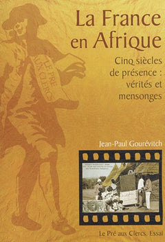 La France en Afrique : Cinq Siècles de présence - Vérités et Mensonges