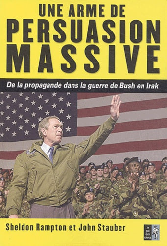 Une arme de persuasion massive: De la propagande dans la guerre de Bush en Irak