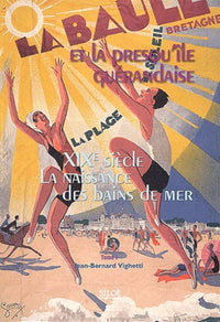 La Baule et la presqu'île guérandaise : Tome 1, XIXe siècle, la naissance des bains de mer