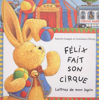 Felix fait son cirque. Lettres de mon lapin