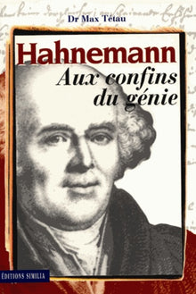Hahnemann aux confins du génie. Le fondateur de l'homéopathie, sa vie, son oeuvre...