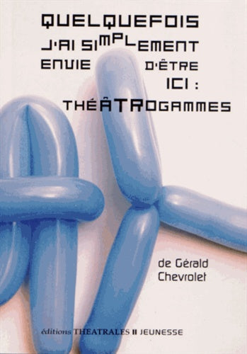 Quelquefois j'ai simplement envie d'être ici, théâtrogammes