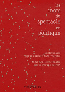 Les mots du spectacle en politique : dictionnaire