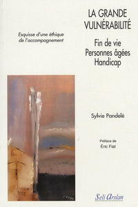 La grande vulnérabilité: Fin de vie, personnes âgées, handicap