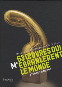 53 oeuvres qui m'ébranlèrent le monde - Une lecture intempestive de l'art du XXe