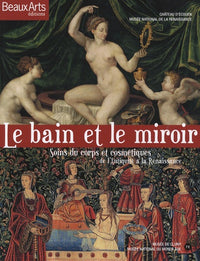 Le bain et le miroir: Soins du corps et cosmétiques de l'Antiquité à la Renaissance