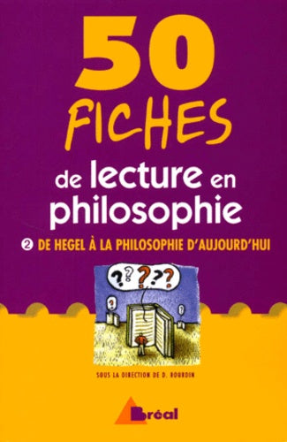 50 fiches de lecture en philosophie, tome 2 : De Hegel à la philosophie d'aujourd'hui