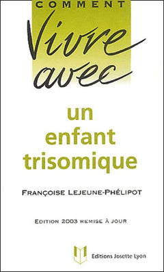 Comment vivre avec un enfant trisomique.: Edition 2003