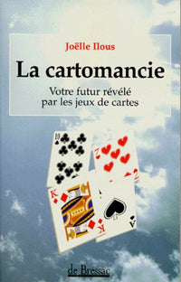 La cartomancie. Votre futur révélé par les jeux de cartes